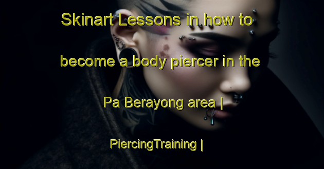 Skinart Lessons in how to become a body piercer in the Pa Berayong area | PiercingTraining | PiercingClasses | SkinartTraining-Malaysia